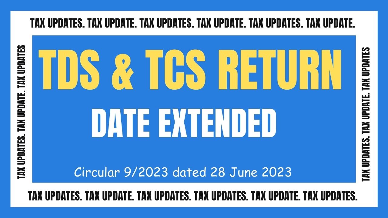 TDS & TCS RETURNS (Q1 FY 2023-24) DATE EXTENDED