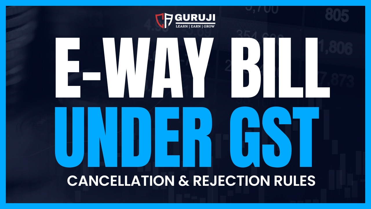 E-way bill Cancellation & Rejection Rules