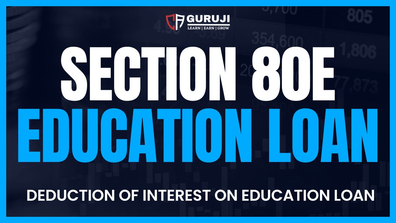 Section 80E: Deduction of Interest on Education Loan