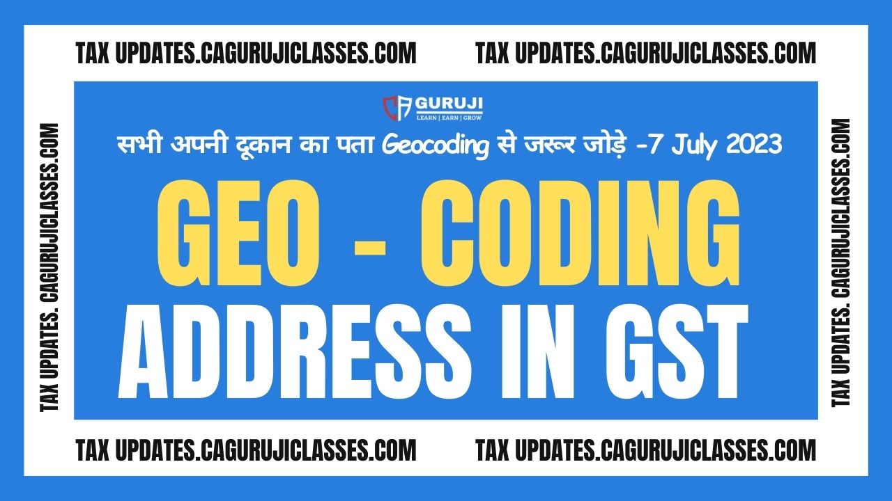 सभी जीएसटी व्यवसायों को अब अपने दूकान के पते को जियोकोड करना होगा: जीएसटीएन