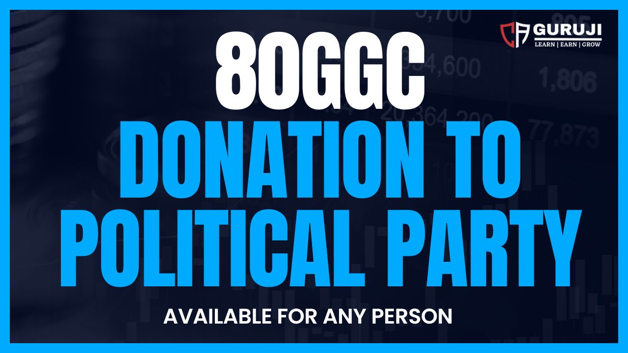 Deduction in respect of contributions given by any person to political parties – 80GGC