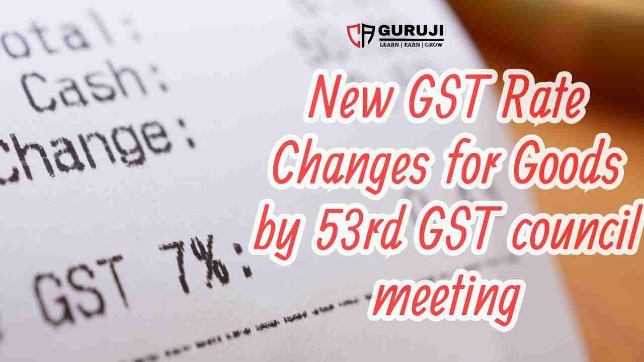 New GST Rate changes for Goods by 53rd GST Council Meeting : you must know