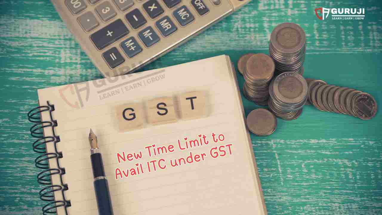 New Time Limit to Avail Input Tax credit Under GST, Know the new date