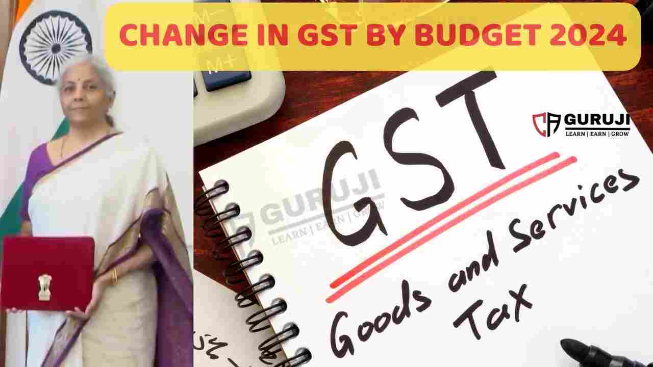 Changes in GST by Union Budget 2024 | Know the applicable date of changes