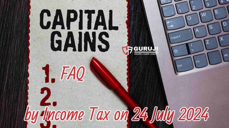 New Capital Gain Tax Rates – FAQ Released by Income Tax India on 24 July 2024