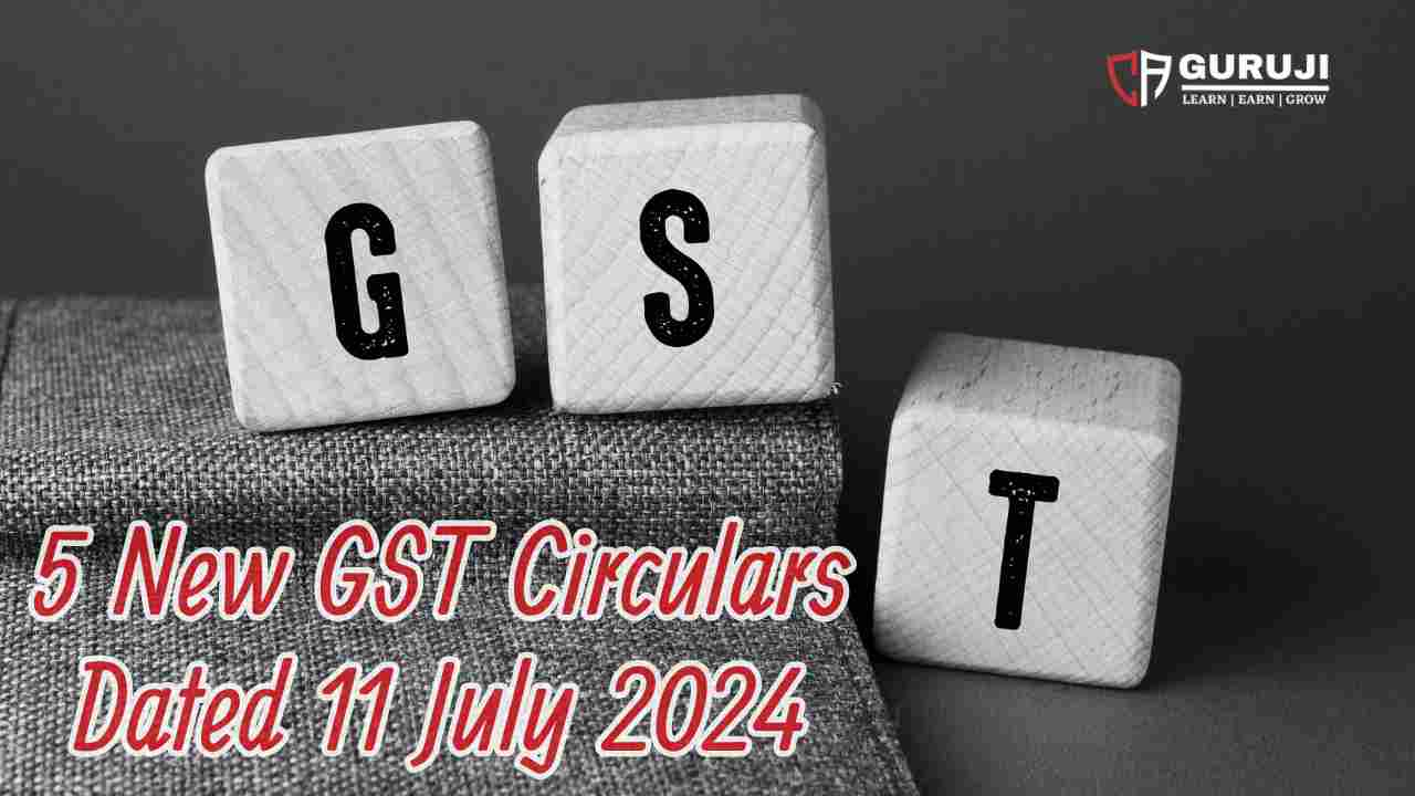 5 New GST Circulars Dated 11 July 2024