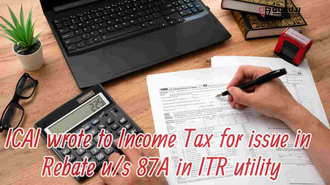 ICAI’s Plea to CBDT: Addressing the Hardship from Section 87A Rebate Changes in ITR utility