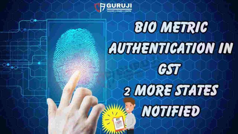 Mandatory Biometric Aadhaar Authentication for GST Registration – 2 new states notified on 2 August 2024