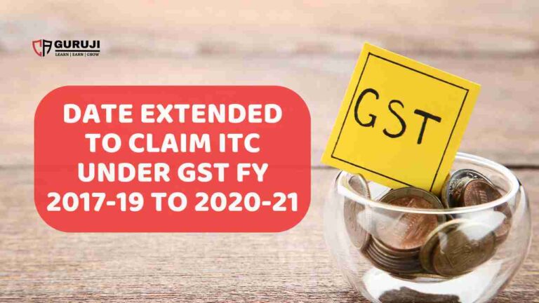 Date Extended to claim ITC (Input Tax Credit) Under GST for FY 2017-18, 2018-19, 2019-20, 2020-21 | New Section 16(5) and 16(6) Notified