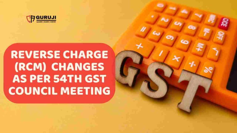 Reverse Charge Mechanism (RCM) Changes as per the 54th GST Council Meeting