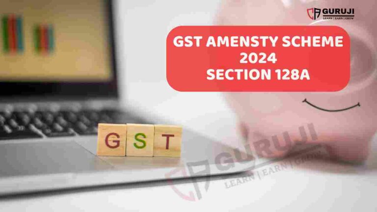 GST Amnesty Scheme 2024: Waiver of Interest and Penalty – 128A