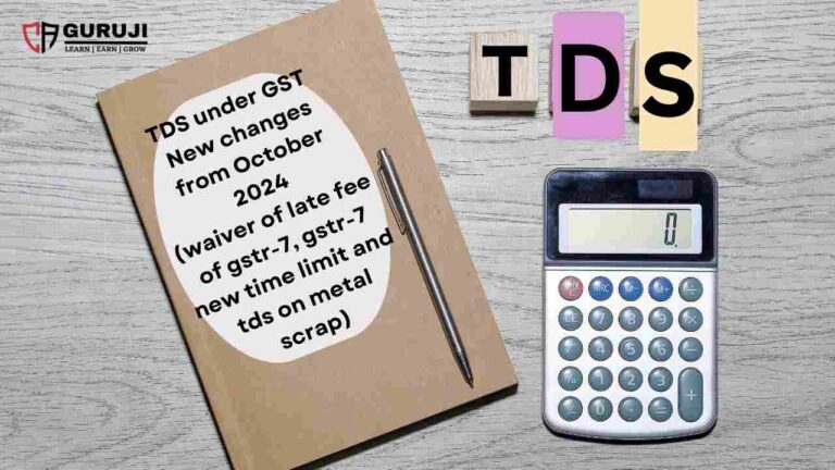 TDS under GST: Updated with New Provisions for Metal Scrap and GSTR-7